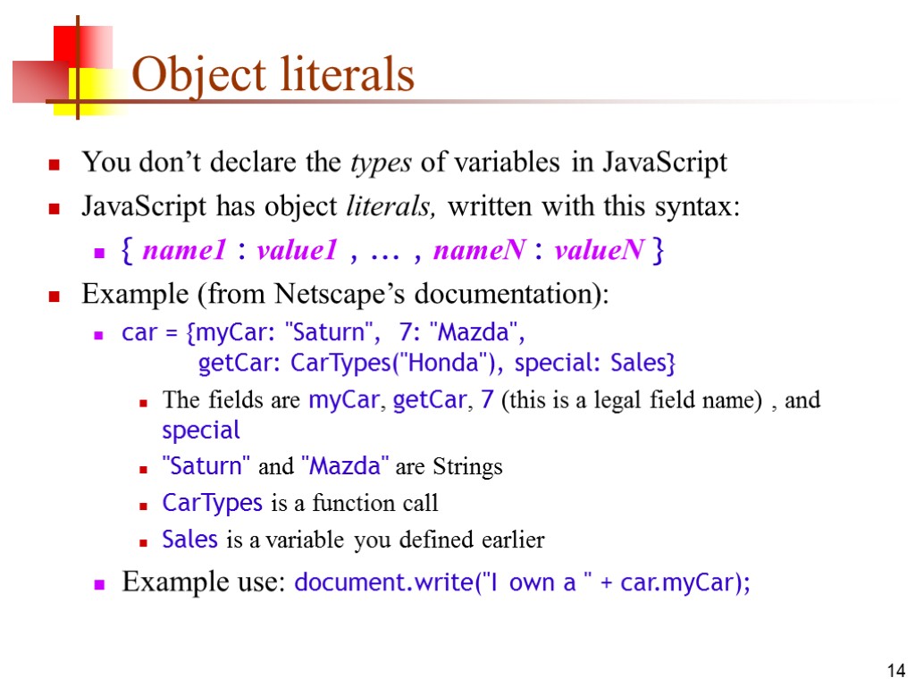 14 Object literals You don’t declare the types of variables in JavaScript JavaScript has